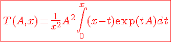 4$ \red \fbox{T(A,x)=\frac{1}{x^2}A^2\Bigint_{0}^{x}(x-t)\exp(tA)dt}